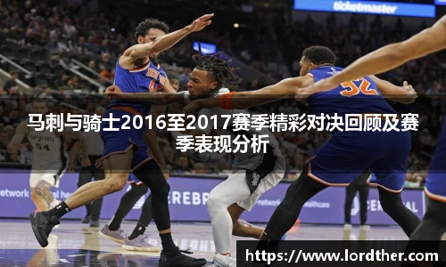 马刺与骑士2016至2017赛季精彩对决回顾及赛季表现分析