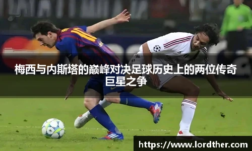梅西与内斯塔的巅峰对决足球历史上的两位传奇巨星之争